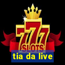 tia da live